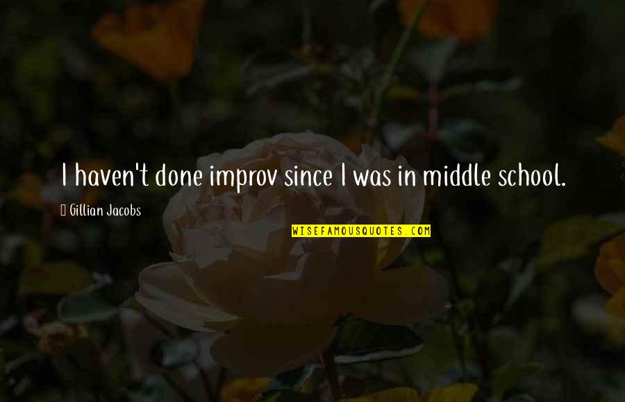 Middle School Quotes By Gillian Jacobs: I haven't done improv since I was in