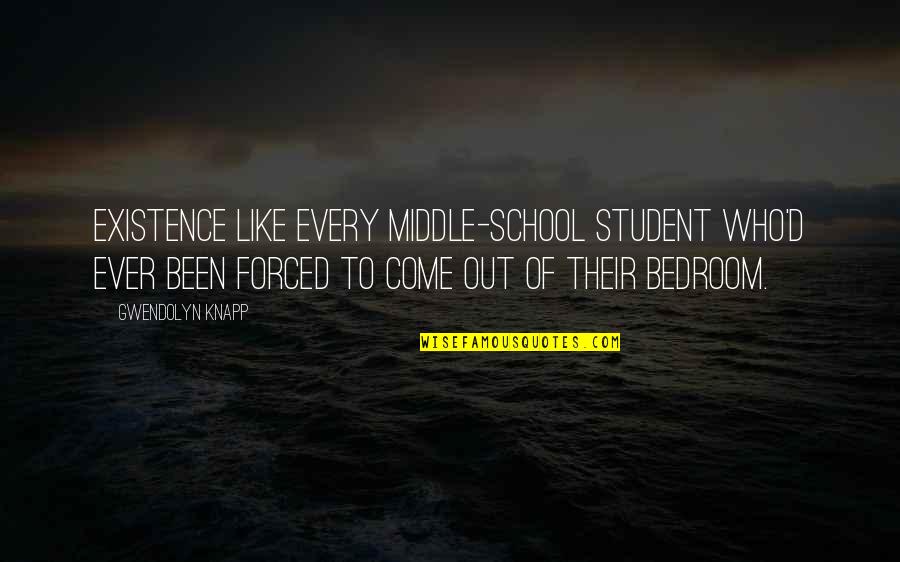 Middle School Quotes By Gwendolyn Knapp: existence like every middle-school student who'd ever been Middle School Quotes By Gwendolyn Knapp: existence like every middle-school student who'd ever been