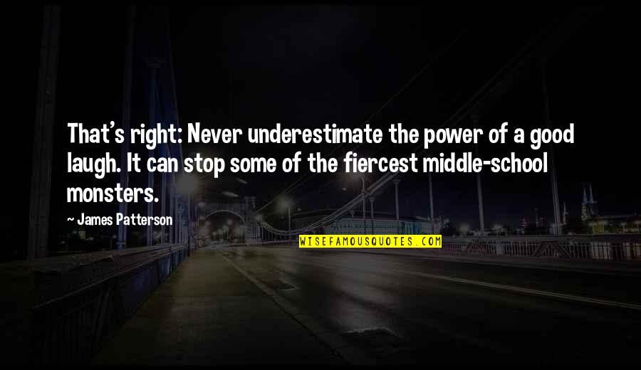 Middle School Quotes By James Patterson: That's right: Never underestimate the power of a Middle School Quotes By James Patterson: That's right: Never underestimate the power of a