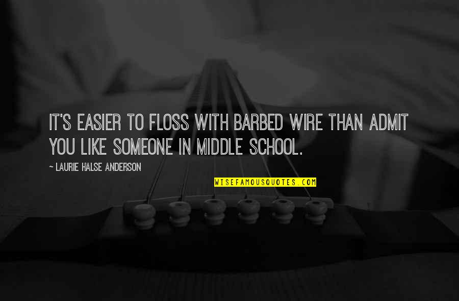 Middle School Quotes By Laurie Halse Anderson: It's easier to floss with barbed wire than