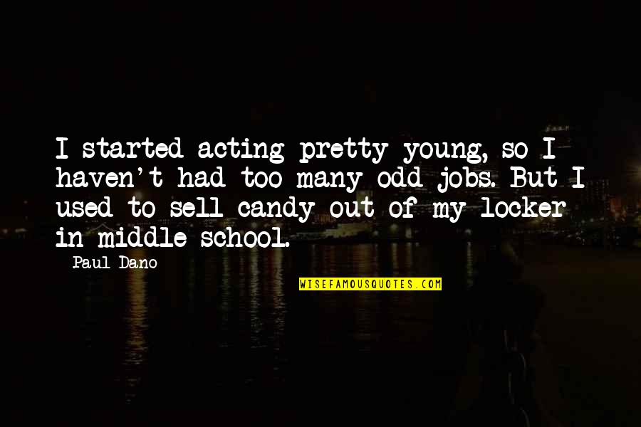 Middle School Quotes By Paul Dano: I started acting pretty young, so I haven't Middle School Quotes By Paul Dano: I started acting pretty young, so I haven't