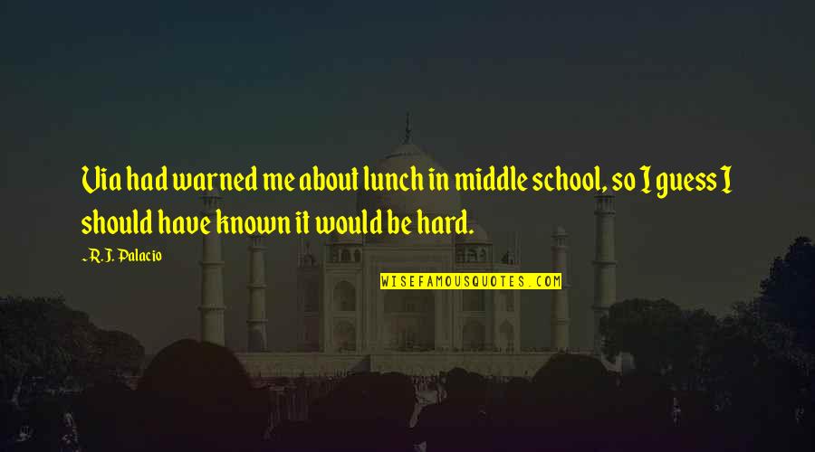 Middle School Quotes By R.J. Palacio: Via had warned me about lunch in middle