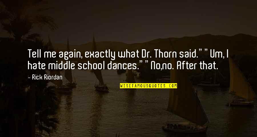 Middle School Quotes By Rick Riordan: Tell me again, exactly what Dr. Thorn said.""Um,