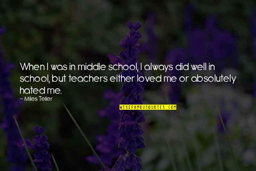 Middle School Teachers Quotes By Miles Teller: When I was in middle school, I always
