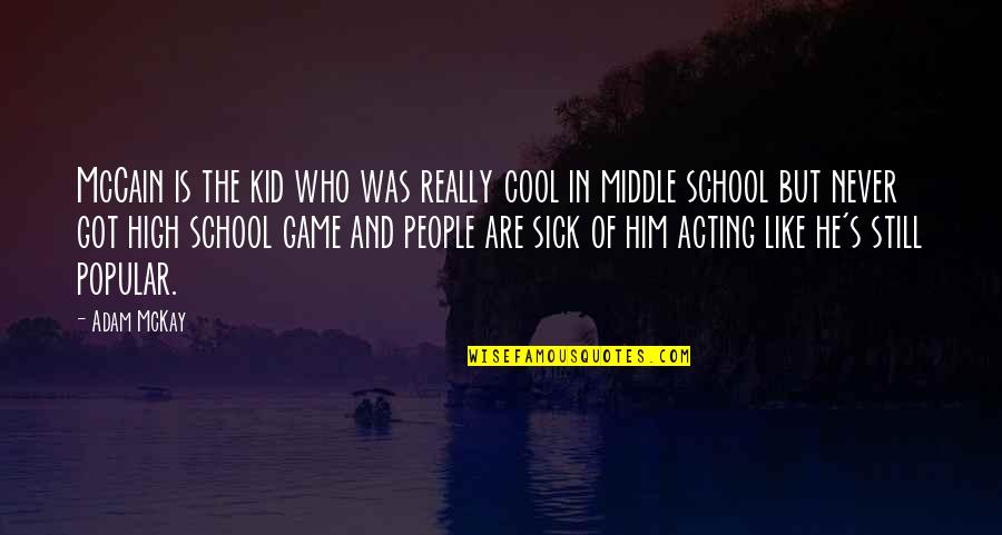 Middle School To High School Quotes By Adam McKay: McCain is the kid who was really cool Middle School To High School Quotes By Adam McKay: McCain is the kid who was really cool