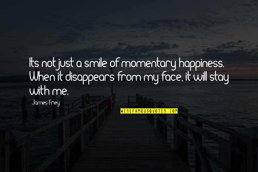 Middle School To High School Quotes By James Frey: Its not just a smile of momentary happiness.