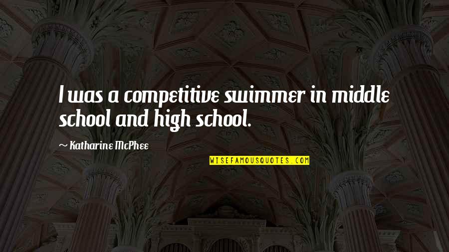Middle School To High School Quotes By Katharine McPhee: I was a competitive swimmer in middle school