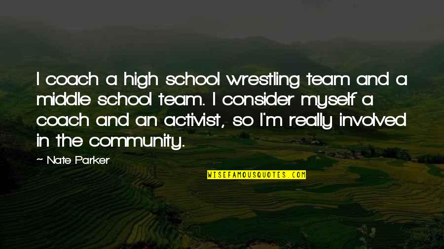 Middle School To High School Quotes By Nate Parker: I coach a high school wrestling team and Middle School To High School Quotes By Nate Parker: I coach a high school wrestling team and