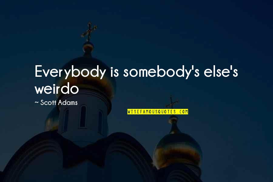 Middle School To High School Quotes By Scott Adams: Everybody is somebody's else's weirdo