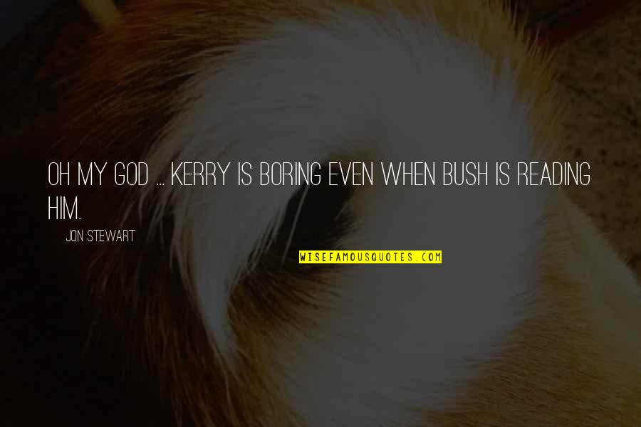 Middle Schooler Quotes By Jon Stewart: Oh my god ... Kerry is boring even