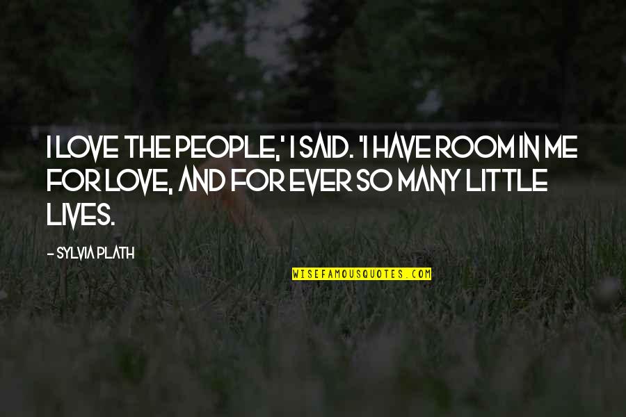 Middle Schooler Quotes By Sylvia Plath: I love the people,' I said. 'I have Middle Schooler Quotes By Sylvia Plath: I love the people,' I said. 'I have