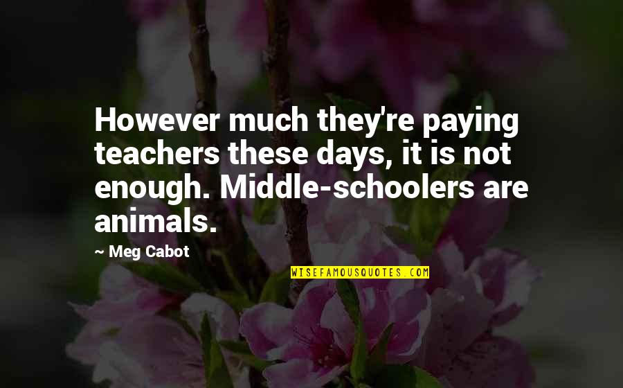 Middle Schoolers Quotes By Meg Cabot: However much they're paying teachers these days, it
