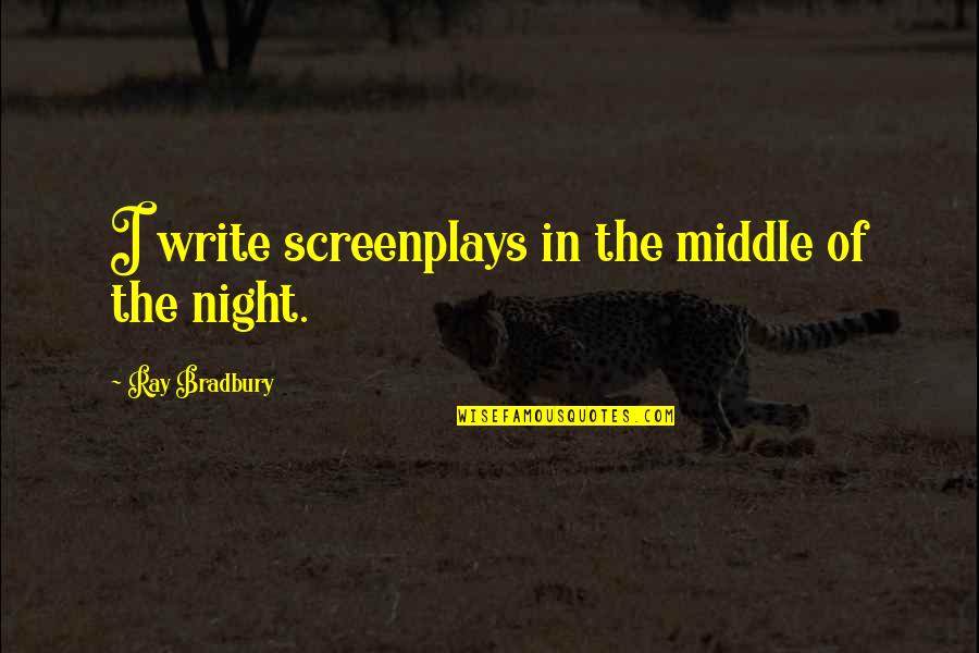 Middle The Night Quotes By Ray Bradbury: I write screenplays in the middle of the