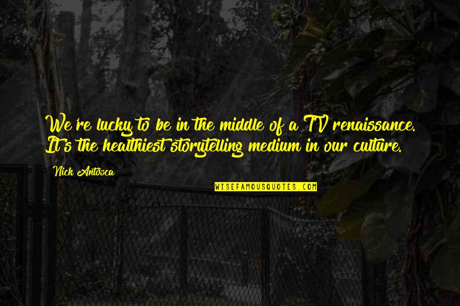 Middle Tv Quotes By Nick Antosca: We're lucky to be in the middle of Middle Tv Quotes By Nick Antosca: We're lucky to be in the middle of