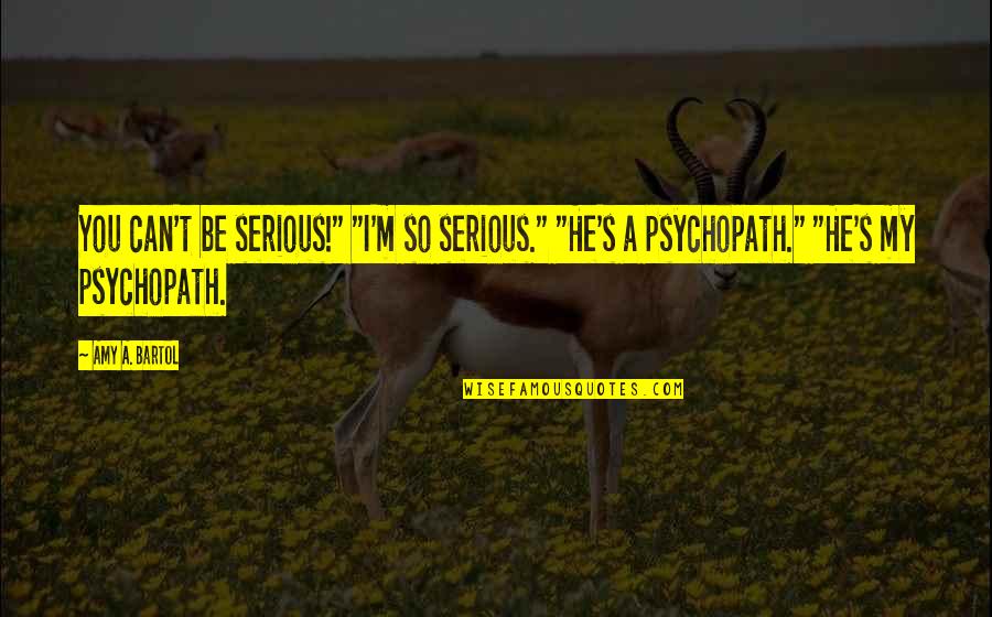 Middle Week Quotes By Amy A. Bartol: You can't be serious!" "I'm so serious." "He's