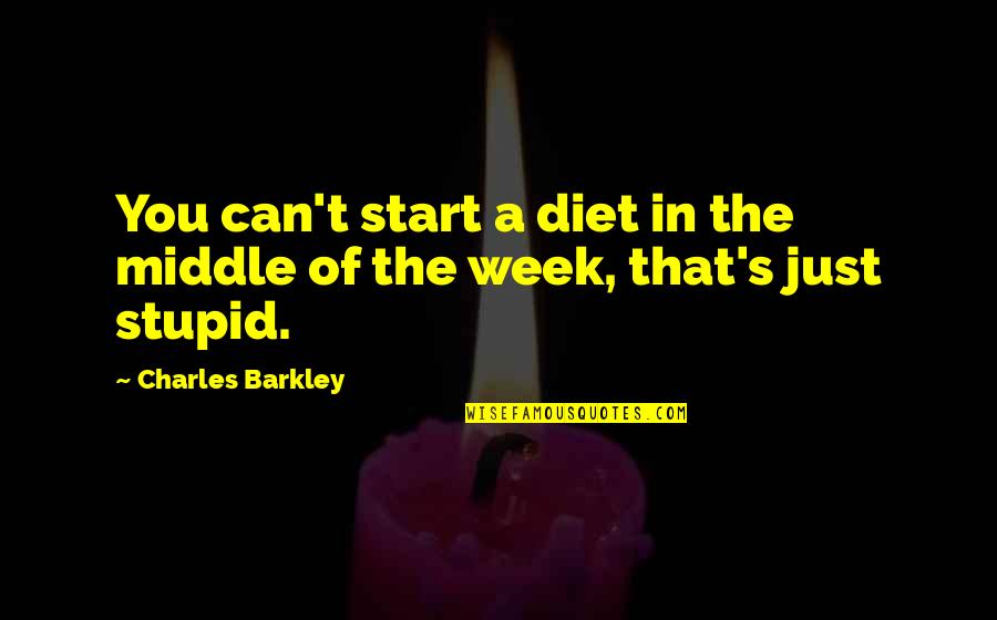 Middle Week Quotes By Charles Barkley: You can't start a diet in the middle Middle Week Quotes By Charles Barkley: You can't start a diet in the middle