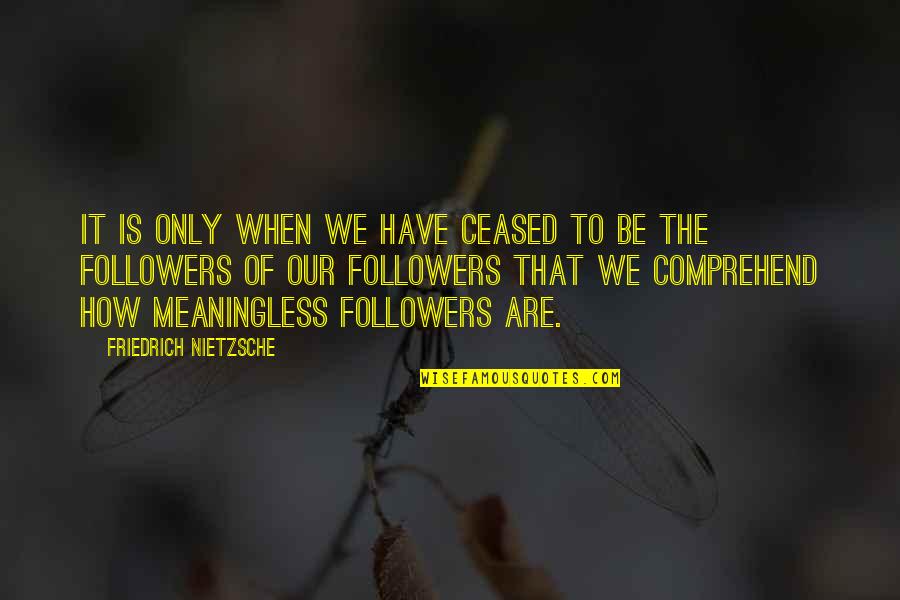 Middle World Consciousness Quotes By Friedrich Nietzsche: It is only when we have ceased to