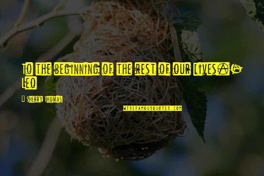 Middle World Consciousness Quotes By Sherry Thomas: To the beginning of the rest of our