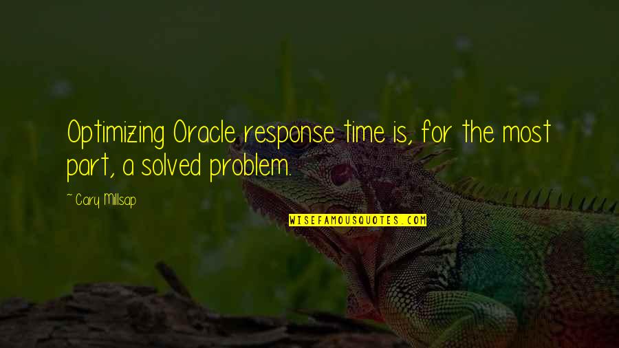 Middlebrow Chicago Quotes By Cary Millsap: Optimizing Oracle response time is, for the most