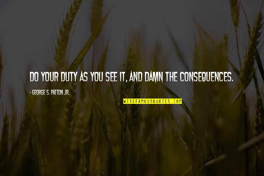 Middleincomeness Quotes By George S. Patton Jr.: Do your duty as you see it, and