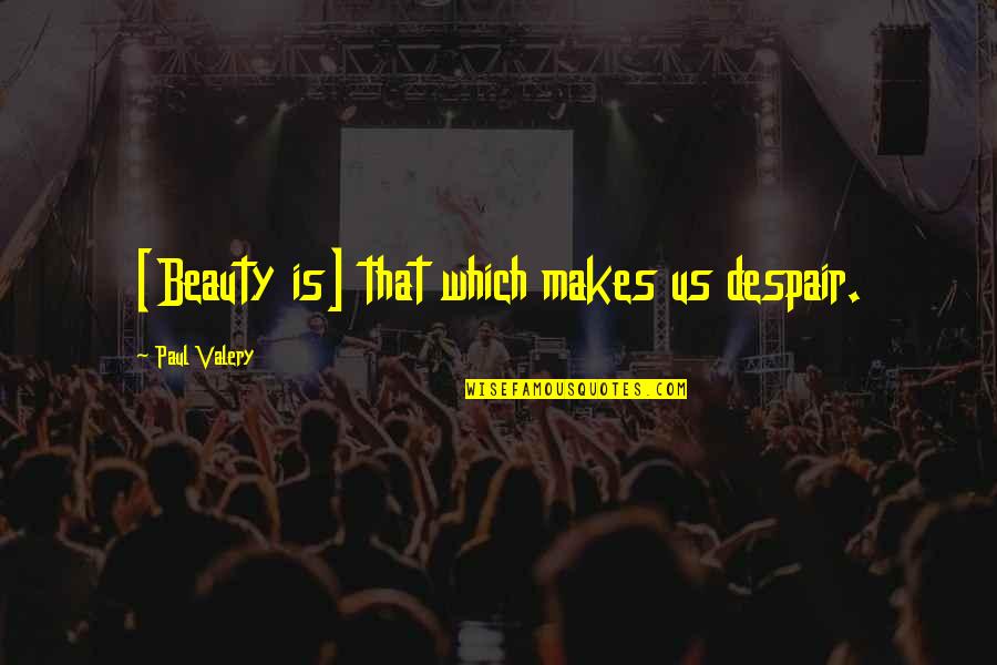 Middlekauff 3 Quotes By Paul Valery: [Beauty is] that which makes us despair.