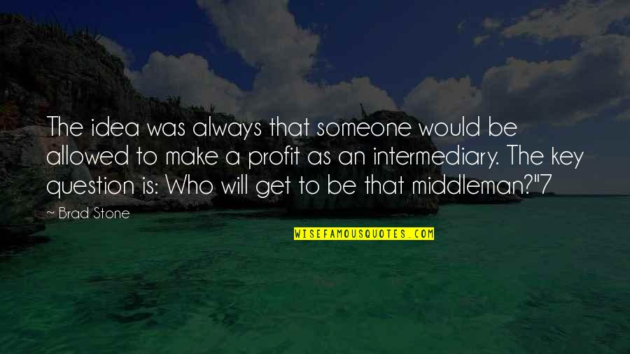 Middleman Quotes By Brad Stone: The idea was always that someone would be Middleman Quotes By Brad Stone: The idea was always that someone would be