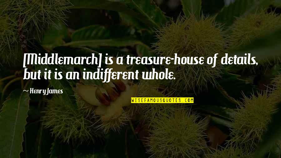 Middlemarch Quotes By Henry James: [Middlemarch] is a treasure-house of details, but it