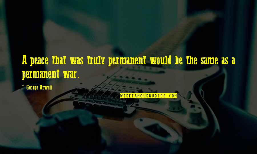 Middlemen Apush Quotes By George Orwell: A peace that was truly permanent would be
