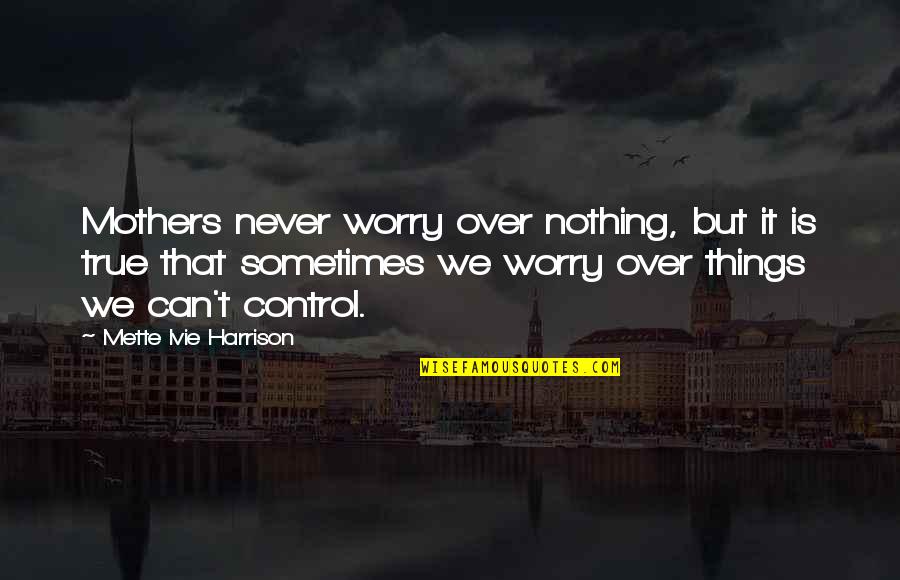 Middlemen Apush Quotes By Mette Ivie Harrison: Mothers never worry over nothing, but it is Middlemen Apush Quotes By Mette Ivie Harrison: Mothers never worry over nothing, but it is