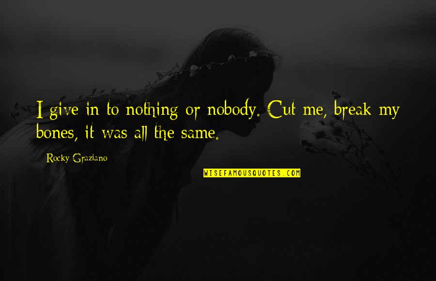 Middlemen On Silk Quotes By Rocky Graziano: I give in to nothing or nobody. Cut