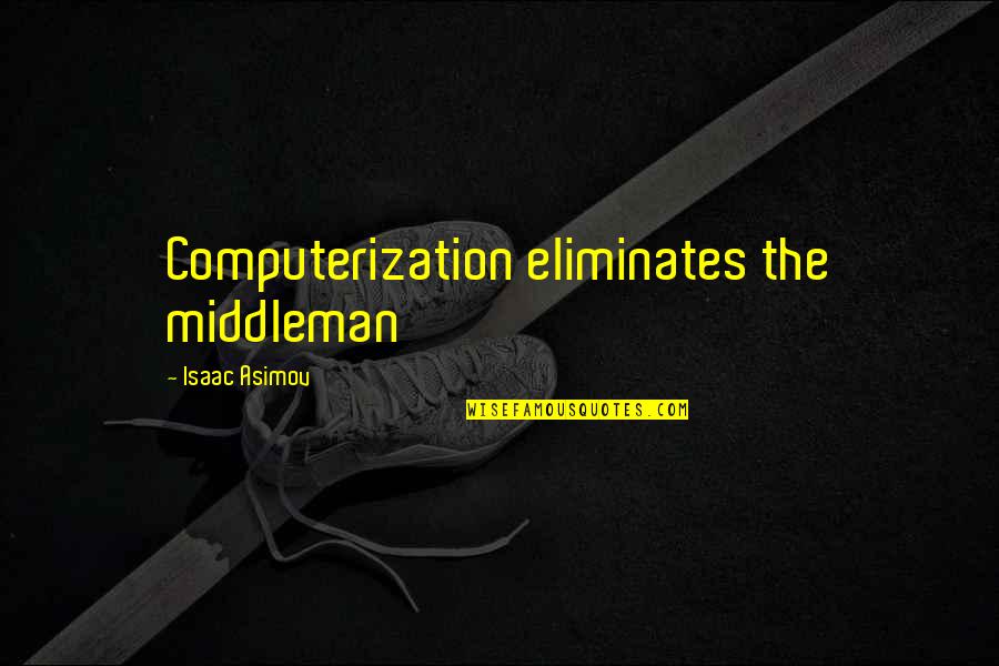 Middlemen Quotes By Isaac Asimov: Computerization eliminates the middleman Middlemen Quotes By Isaac Asimov: Computerization eliminates the middleman