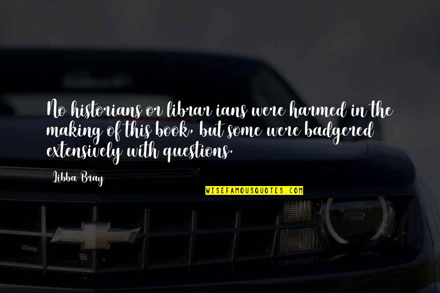 Middlers Quotes By Libba Bray: No historians or librar ians were harmed in