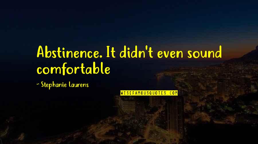Middles Quotes By Stephanie Laurens: Abstinence. It didn't even sound comfortable Middles Quotes By Stephanie Laurens: Abstinence. It didn't even sound comfortable