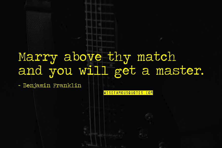 Middlesboro Quotes By Benjamin Franklin: Marry above thy match and you will get Middlesboro Quotes By Benjamin Franklin: Marry above thy match and you will get