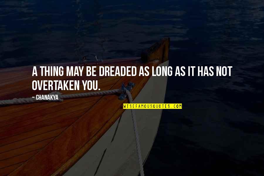 Middlesboro Quotes By Chanakya: A thing may be dreaded as long as