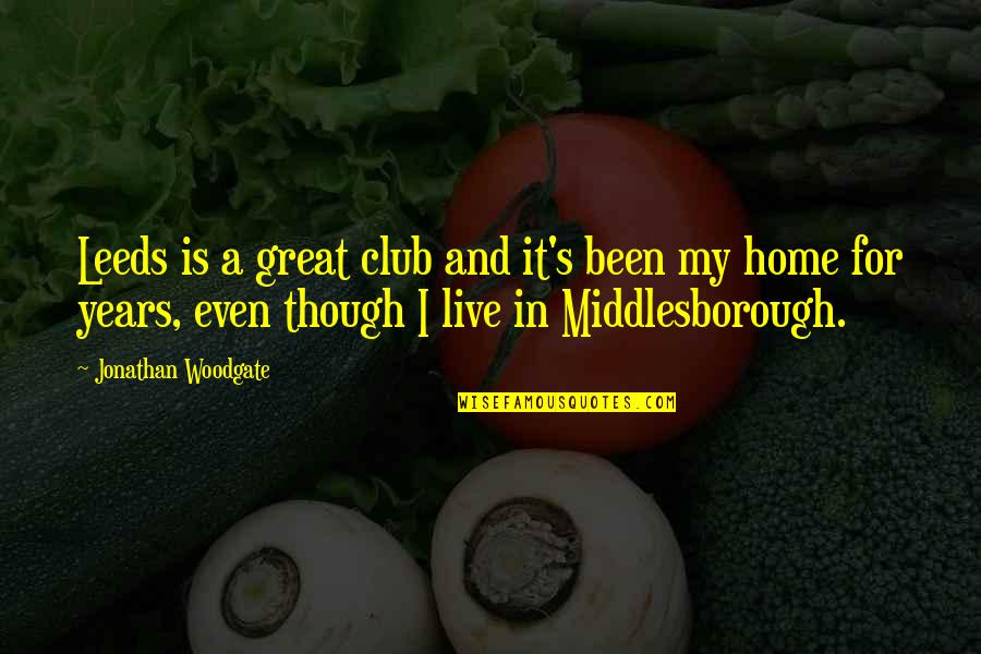 Middlesborough Quotes By Jonathan Woodgate: Leeds is a great club and it's been Middlesborough Quotes By Jonathan Woodgate: Leeds is a great club and it's been