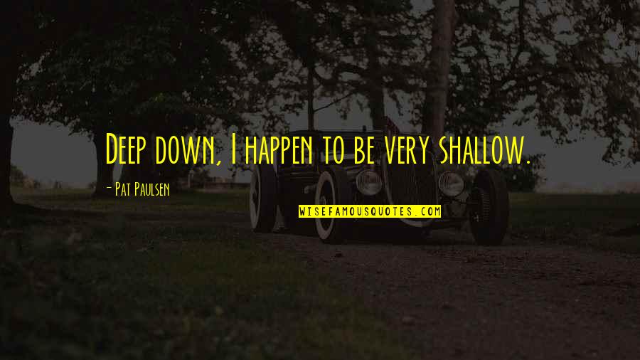Middlestead Funeral Home Quotes By Pat Paulsen: Deep down, I happen to be very shallow. Middlestead Funeral Home Quotes By Pat Paulsen: Deep down, I happen to be very shallow.