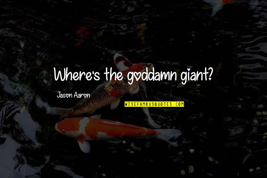 Middlesteins Quotes By Jason Aaron: Where's the goddamn giant? Middlesteins Quotes By Jason Aaron: Where's the goddamn giant?
