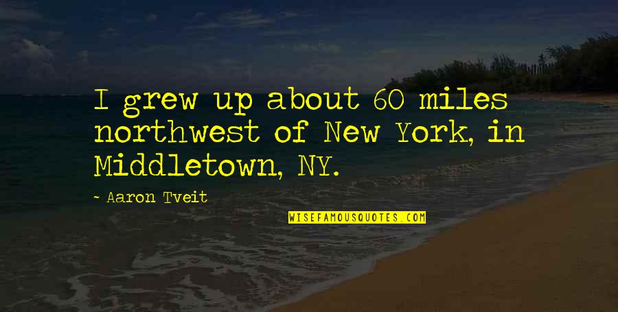Middletown Quotes By Aaron Tveit: I grew up about 60 miles northwest of