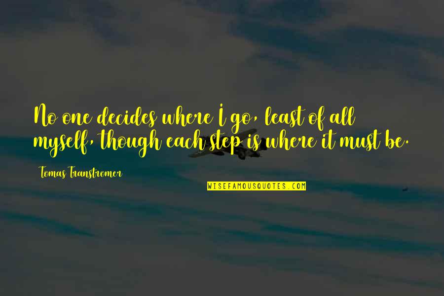 Middleweight Weight Quotes By Tomas Transtromer: No one decides where I go, least of Middleweight Weight Quotes By Tomas Transtromer: No one decides where I go, least of