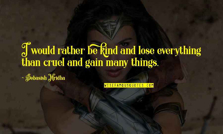 Middleworld Movie Quotes By Debasish Mridha: I would rather be kind and lose everything