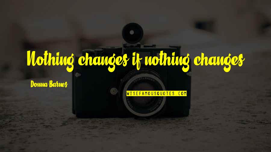 Middleworld Movie Quotes By Donna Barnes: Nothing changes if nothing changes Middleworld Movie Quotes By Donna Barnes: Nothing changes if nothing changes