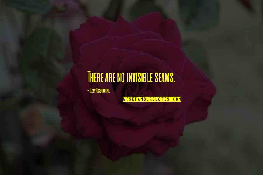 Middleworld Voelkel Quotes By Ozzy Osbourne: There are no invisible seams. Middleworld Voelkel Quotes By Ozzy Osbourne: There are no invisible seams.