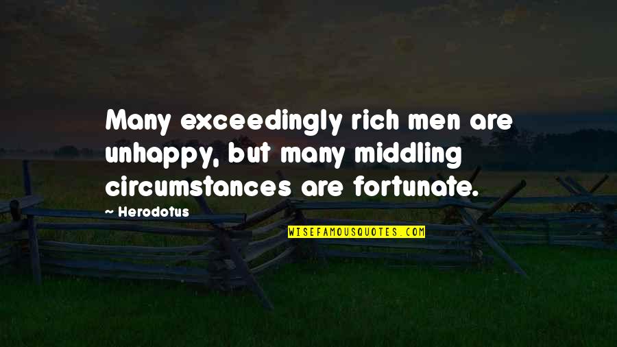 Middling Quotes By Herodotus: Many exceedingly rich men are unhappy, but many