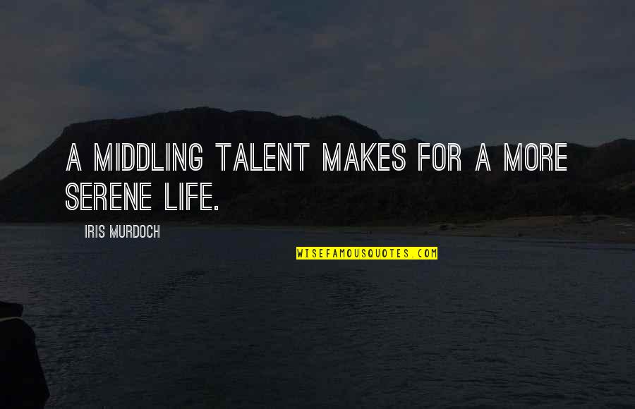 Middling Quotes By Iris Murdoch: A middling talent makes for a more serene