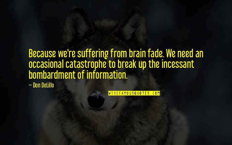 Middlings Purifier Quotes By Don DeLillo: Because we're suffering from brain fade. We need Middlings Purifier Quotes By Don DeLillo: Because we're suffering from brain fade. We need