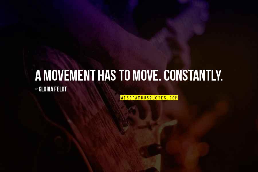 Middlings Purifier Quotes By Gloria Feldt: A movement has to move. Constantly. Middlings Purifier Quotes By Gloria Feldt: A movement has to move. Constantly.