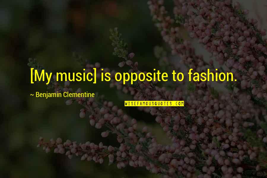 Mideast Quotes By Benjamin Clementine: [My music] is opposite to fashion.