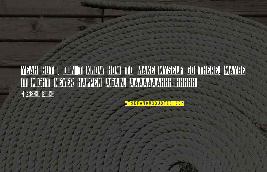 Midence Tegucigalpa Quotes By Breehn Burns: Yeah but I don't know how to make Midence Tegucigalpa Quotes By Breehn Burns: Yeah but I don't know how to make