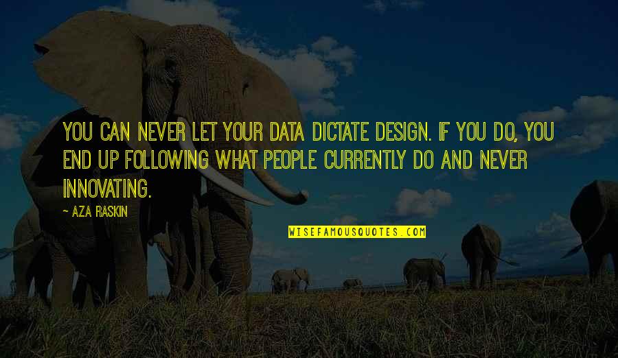 Midenin B L Mleri Quotes By Aza Raskin: You can never let your data dictate design. Midenin B L Mleri Quotes By Aza Raskin: You can never let your data dictate design.